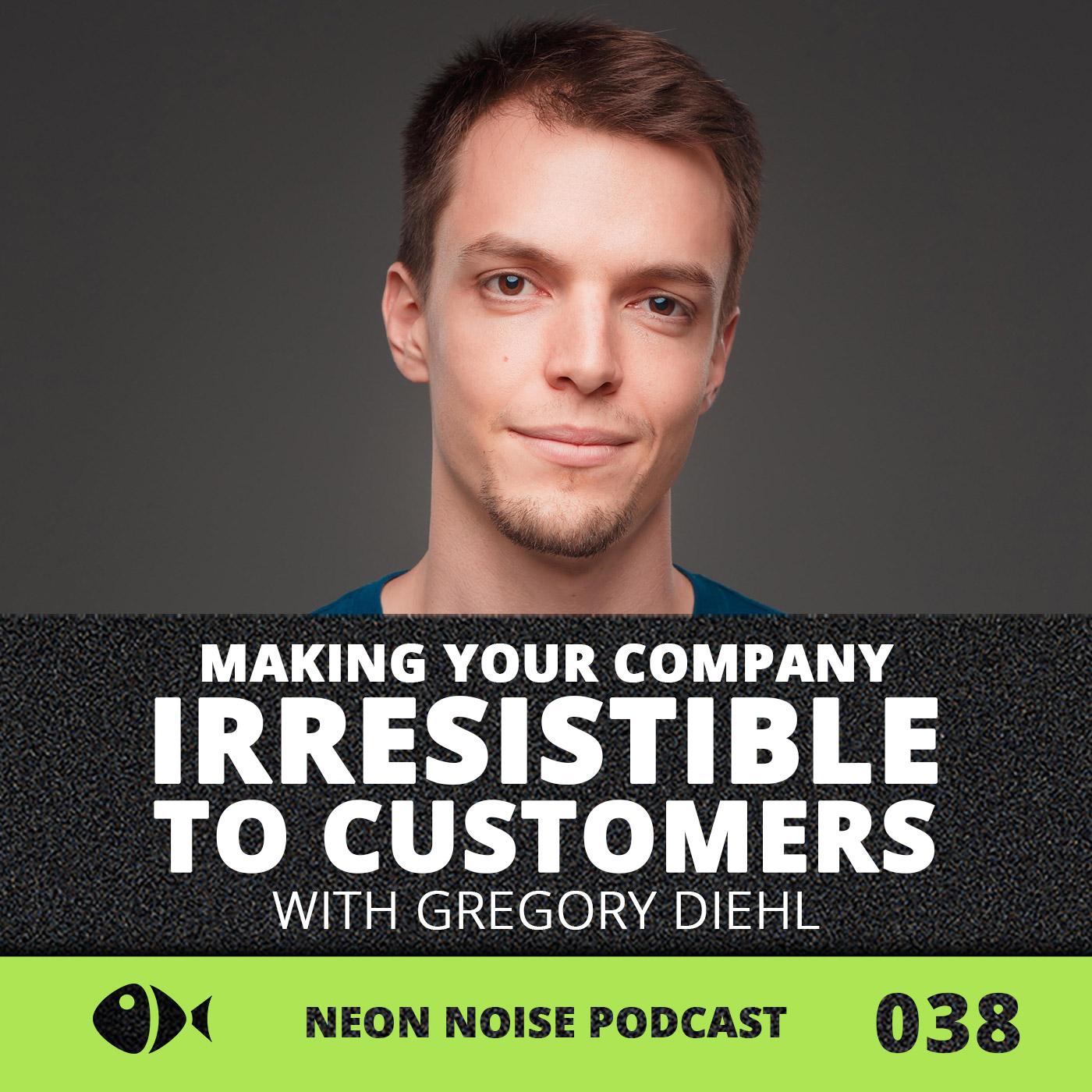 E38 - Making Your Company Irresistible to Customers with Gregory Diehl
