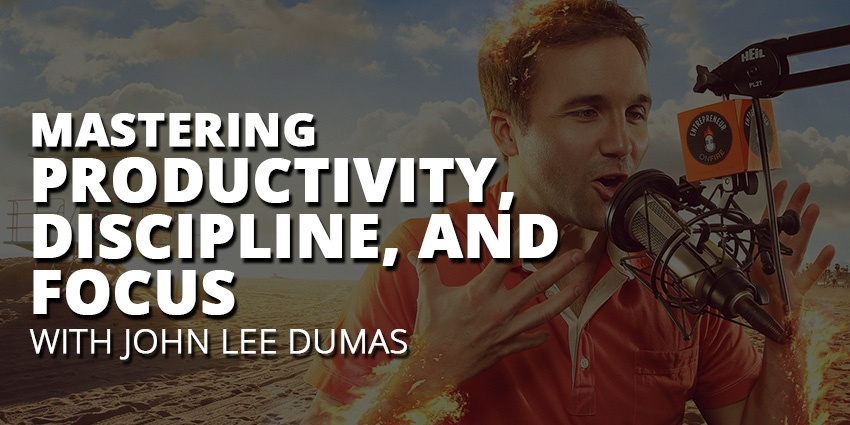 E23: Mastering Productivity, Discipline, and Focus with John Lee Dumas Post Thumbnail