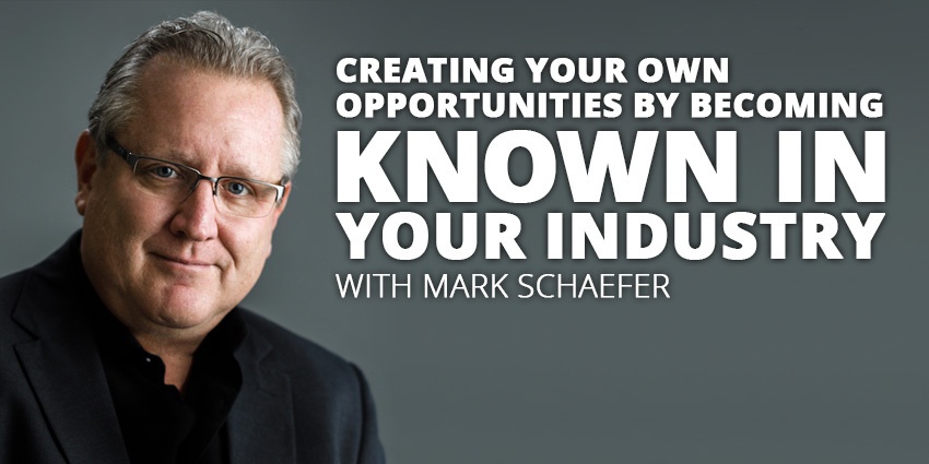 Create Opportunity and Be Known in Your Industry with Mark Schaefer Post Thumbnail